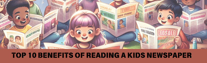 Top 10 Benefits of Reading a Kids Newspaper